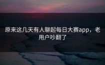 原来这几天有人聊起每日大赛app，老用户吵翻了
