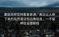 蘑菇视频官网看着普通，真正让人停下来的反而是这些边角信息，一不留神就会理解错