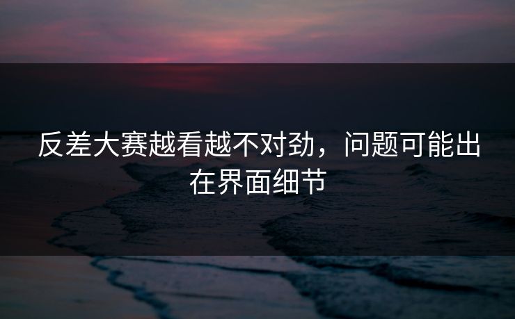 反差大赛越看越不对劲，问题可能出在界面细节  第1张