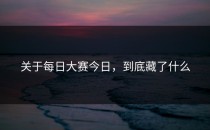 关于<strong>每日大赛今日</strong>，到底藏了什么