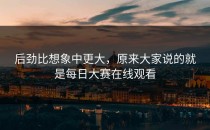 后劲比想象中更大，原来大家说的就是每日大赛在线观看