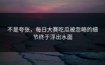 不是夸张，<strong>每日大赛吃瓜</strong>被忽略的细节终于浮出水面