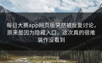 <strong>每日大赛app</strong>网页版突然被反复讨论，原来是因为隐藏入口，这次真的很难装作没看到