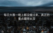 每日大赛一晚上都没缓过来，真正的重点藏得太深