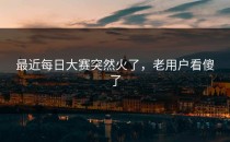 最近每日大赛突然火了，老用户看傻了