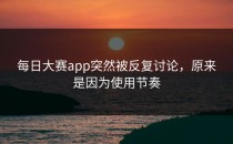 <strong>每日大赛app</strong>突然被反复讨论，原来是因为使用节奏