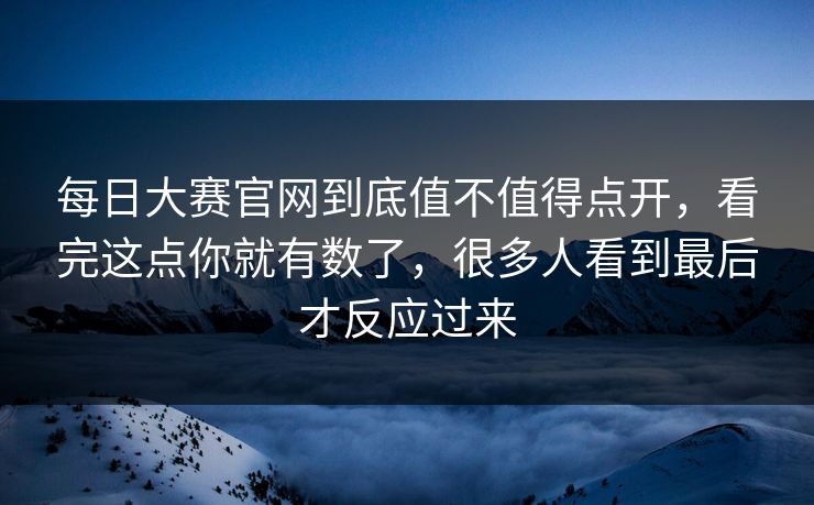 每日大赛官网到底值不值得点开，看完这点你就有数了，很多人看到最后才反应过来  第1张