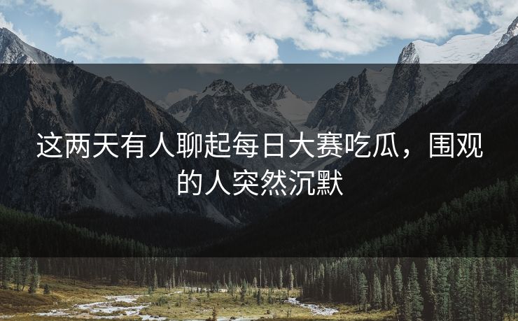 这两天有人聊起每日大赛吃瓜,围观的人突然沉默 第1张 这两天有人聊起每日大赛吃瓜,围观的人突然沉默 第1张